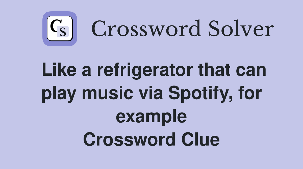 Like a refrigerator that can play music via Spotify, for example